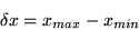 \begin{displaymath}\delta x = x_{max} - x_{min}\end{displaymath}