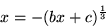 \begin{displaymath}x = - ( b x + c) ^{\frac{1}{3}}
\end{displaymath}