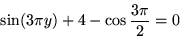 \begin{displaymath}\sin(3\pi y) + 4 - \cos \frac{3 \pi}{2} = 0 \end{displaymath}