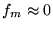 $ f_m \approx 0 $