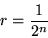 \begin{displaymath}r = \frac{1}{2^n} \end{displaymath}