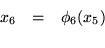 \begin{eqnarray*}x_6 & = & \phi_6(x_5) \\
\end{eqnarray*}