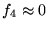 $f_4 \approx 0$