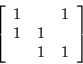 \begin{displaymath}\left[
\begin{array}{c c c}
1 & & 1 \\
1 & 1 & \\
& 1 & 1 \\
\end{array}\right]
\end{displaymath}