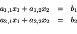\begin{eqnarray*}a_{1,1} x_1 + a_{1,2} x_2 & = & b_1 \\
a_{2,1} x_1 + a_{2,2} x_2 & = & b_2 \\
\end{eqnarray*}