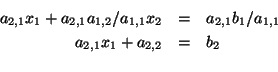 \begin{eqnarray*}a_{2,1} x_1 + a_{2,1} a_{1,2} / a_{1,1} x_2 & = & a_{2,1} b_1 / a_{1,1} \\
a_{2,1} x_1 + a_{2,2} & = & b_2 \\
\end{eqnarray*}