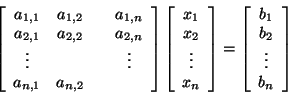 \begin{displaymath}\left[
\begin{array}{c c c c}
a_{1,1} & a_{1,2} & & a_{1,n} \...
...egin{array}{c}
b_1 \\ b_2 \\ \vdots \\ b_n
\end{array}\right]
\end{displaymath}